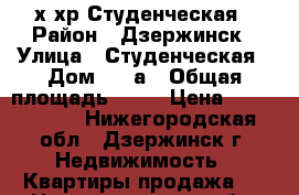 2-х хр Студенческая › Район ­ Дзержинск › Улица ­ Студенческая › Дом ­ 27а › Общая площадь ­ 42 › Цена ­ 1 490 000 - Нижегородская обл., Дзержинск г. Недвижимость » Квартиры продажа   . Нижегородская обл.